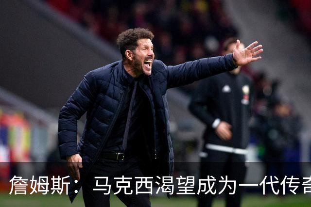 詹姆斯：马克西渴望成为一代传奇 我会将经验倾囊相授